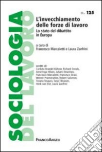 L'invecchiamento delle forze di lavoro. Lo Stato del dibattito in Europa libro di Marcaletti F. (cur.); Zanfrini L. (cur.)