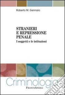 Stranieri e repressione penale. I soggetti e le istituzioni libro di Gennaro Roberto