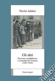 Gli altri. Fascismo repubblicano e comunità nel torinese (1943-1945) libro di Adduci Nicola