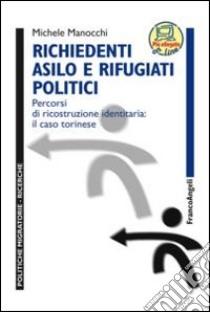 Richiedenti asilo e rifugiati politici. Percorsi di ricostruzione identitaria: il caso torinese libro di Manocchi Michele