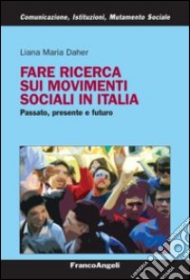 Fare ricerca sui movimenti sociali in Italia. Passato, presente e futuro libro di Daher Liana Maria