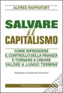 Salvare il capitalismo. Come riprendere il controllo della finanza e tornare a creare valore a lungo termine libro di Rappaport Alfred