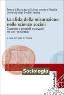 La sfida della misurazione nelle scienze sociali. Grandezze e proprietà osservabili ma non «misurabili» libro di Di Nicola P. (cur.)