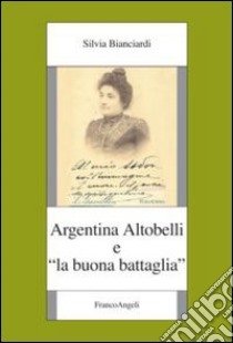 Argentina Altobelli e «La buona battaglia» libro di Bianciardi Silvia