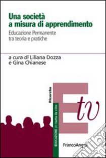 Una società a misura di apprendimento. Educazione permanente tra teoria e pratiche libro di Dozza L. (cur.); Chianese G. (cur.)