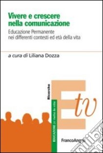 Vivere e crescere nella comunicazione. Educazione permanente nei differenti contesti ed età della vita libro di Dozza L. (cur.)