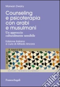 Counseling e psicoterapia con arabi e musulmani. Un approccio culturalmente sensibile libro di Dwairy Marwan; Ancora A. (cur.)