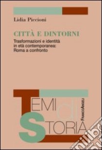 Città e dintorni. Trasformazioni e identità in età contemporanea: Roma a confronto libro di Piccioni Lidia