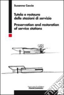 Tutela e restauro delle stazioni di servizio-Preservation and restoration of service stations. Ediz. bilingue libro di Caccia Susanna