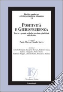 Positività e giurisprudenza. Teoria e prassi nella formazione giudiziale del diritto libro di Moro P. (cur.); Sarra C. (cur.)