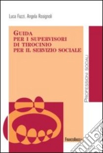 Guida per i supervisori di tirocinio per il servizio sociale libro di Fazzi Luca; Rosignoli Angela