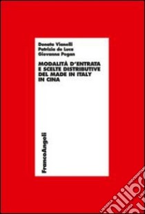 Modalità d'entrata e scelte distributive del made in Italy in Cina libro di Vianelli Donata; De Luca Patrizia; Pegan Giovanna