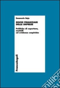 Rischi finanziari delle imprese. Politiche di copertura, modelli ed evidenze empiriche libro di Bajo Emanuele