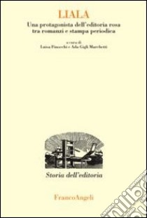 Liala. Una protagonista dell'editoria rosa tra romanzi e stampa periodica libro di Finocchi L. (cur.); Gigli Marchetti A. (cur.)