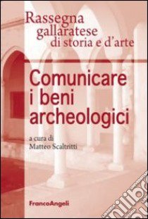 Comunicare i beni archeologici libro di Rassegna gallaratese di storia e d'arte (cur.); Scaltritti M. (cur.)