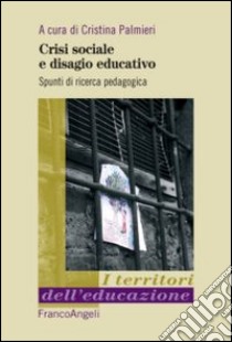 Crisi sociale e disagio educativo. Spunti di ricerca pedagogica libro di Palmieri C. (cur.)