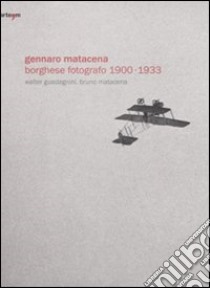 Gennaro Matacena. Borghese fotografo (1900-1933). Ediz. italiana e inglese libro di Guadagnini Walter; Matacena Bruno