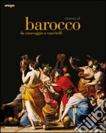 Ritorno al Barocco. Da Caravaggio a Vanvitelli. Catalogo della mostra (Napoli, 12 dicembre 2009-11 aprile 2010). Ediz. illustrata libro di Spinosa N. (cur.)