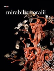 Mirabilia coralii. Capolavori barocchi in corallo tra maestranze ebraiche e trapanesi. Ediz. italiana e inglese libro di Di Natale Maria Concetta; Del Mare C. (cur.)