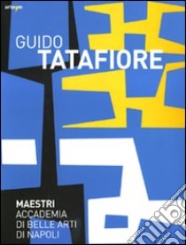 Guido Tatafiore. Catalogo della mostra (Napoli, 5 febbraio-28 marzo 2010). Ediz. illustrata libro di Spinosa A. (cur.); Franco M. (cur.)