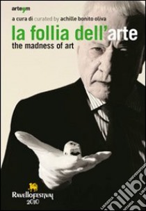 La follia dell'arte-The madness of art. Ediz. bilingue libro di Bonito Oliva A. (cur.)