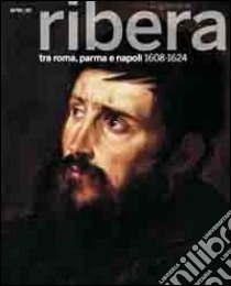 Il giovane Ribera tra Roma, Parma e Napoli. 1608-1624. Catalogo della mostra (Napoli, settembre 2011-gennaio 2012). Ediz. illustrata libro di Spinosa N. (cur.)