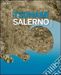 Dopo lo tsunami. Salerno antica. Catalogo della mostra (Salerno, 18 novembre 2011-28 febbraio 2012). Ediz. illustrata libro di Campanelli A. (cur.)