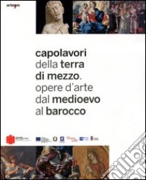 Capolavori della Terra di Mezzo. Opere d'arte dal Medioevo al barocco.Catalogo della mostra (Avellino, 28 aprire-30 novembre 2012). Guida breve. Ediz. illustrata libro di Cucciniello A. (cur.)