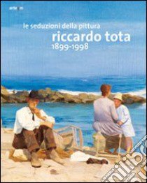 Le seduzioni della pittura. Riccardo Tota 1899-1998. Catalogo della mostra (Bari, 14 dicembre 2012-30 aprile 2013). Ediz. illustrata libro di Gelao C. (cur.)