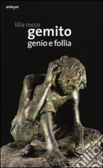 Gemito. Genio e follia. Ediz. illustrata libro di Rocco Lilia