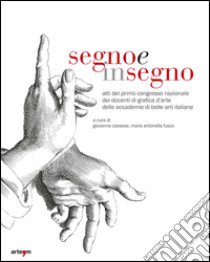 Segno e insegno. Atti del 1° Congresso nazionale dei docenti di grafica d'arte delle Accademie di Belle Arti italiane libro di Cassese G. (cur.); Fusco M. A. (cur.)