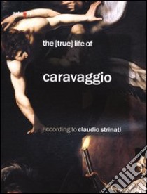 The (true) life of Caravaggio according to Claudio Strinati libro di Strinati Claudio