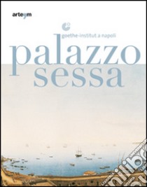 Palazzo Sessa. Goethe-Institut a Napoli libro