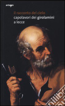 Il racconto del cielo. Capolavori dei Girolamini a Lecce. Catalogo della mostra (Lecce, 27 dicembre 2013-21 marzo 2014). Ediz. illustrata libro