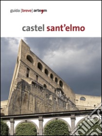 Castel Sant'Elmo. Guida breve libro di Fiorentino K. (cur.); Tecce A. (cur.)