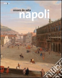 Napoli. Ediz. illustrata libro di De Seta Cesare