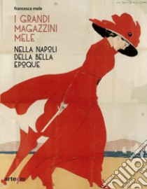 I Grandi Magazzini Mele nella Napoli della Belle époque. Ediz. illustrata libro di Mele Francesca