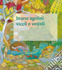 Vicoli e veicoli. Ediz. illustrata libro di Agolini Bruno