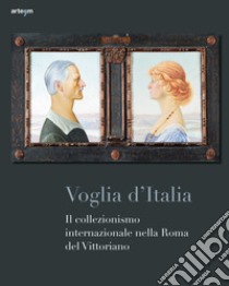 Voglia d'Italia. Il collezionismo internazionale nella Roma del Vittoriano libro di Pellegrini E. (cur.)