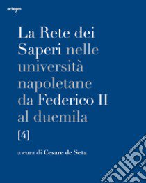 La rete dei saperi nelle università napoletane da Federico II al duemila. Vol. 4: Medicina e chirurgia, scienze agrarie e veterinarie, scienze libro di De Seta C. (cur.)