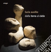 Lucia Ausilio. Dalla terra al cielo libro di Di Maggio P. (cur.)