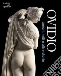 Ovidio. Amori, miti e altre storie. Catalogo della mostra (Roma, 17 ottobre 2018-20 gennaio 2019) libro di Ghedini E. F. (cur.); Farinella V. (cur.); Salvo G. (cur.)