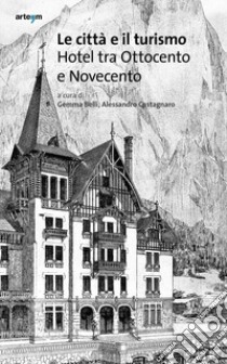 Le città e il turismo. Hotel tra Ottocento e Novecento libro di Belli G. (cur.); Castagnaro A. (cur.)