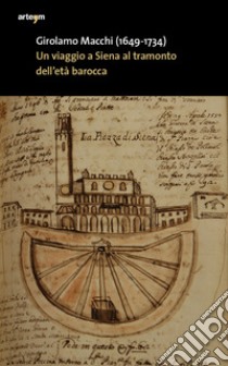 Girolamo Macchi (1649-1734). Un viaggio a Siena al tramonto dell'età barocca in un'eclisse presunta libro di Niccolini A. A. (cur.)