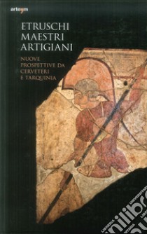 Etruschi maestri artigiani. Nuove prospettive da Cerveteri e Tarquinia libro di Cardarelli Andrea; Naso Alessandro