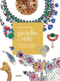 Gioiello e stile. Conoscere, scegliere e indossare i gioielli libro di Del Mare Cristina