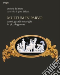 Multum in parvo. Camei, grandi meraviglie in piccole gemme. Ediz. illustrata libro di Del Mare Cristina