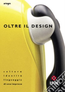 Oltre il design. Cultura, identità e linguaggio di una impresa libro di Corti G. (cur.)