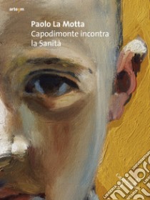Paolo La Motta. Capodimonte incontra la sanità libro di Bellenger S. (cur.); Tamajo Contarini M. (cur.)