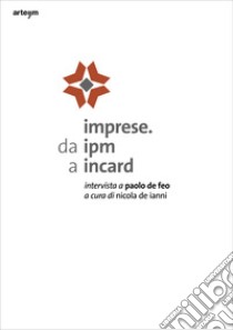 Imprese. Da IPM a Incard. Intervista a Paolo De Feo libro di De Ianni N. (cur.)